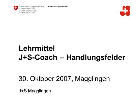 Lehrmittel J+S-Coach – Handlungsfelder 30. Oktober 2007, Magglingen J+S Magglingen.