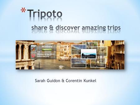Sarah Guidon & Corentin Kunkel. * Konzentriert sich auf die Reiseplanung * Menschen schreiben ihre Reiseberichte * Tauschbörse: * Ideen & ganze Reiserouten.