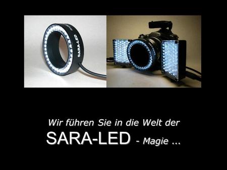 Wir führen Sie in die Welt der SARA-LED - Magie...