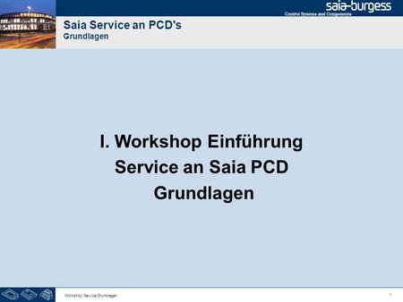 1 Workshop Service Grundlagen Saia Service an PCD's Grundlagen I. Workshop Einführung Service an Saia PCD Grundlagen.