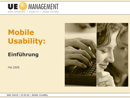 MAD Zürich | 05.05.06 | Mobile Usability Mobile Usability: Einführung Mai 2005.