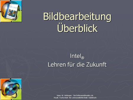Hans W. Hofmann - Staatl. Fachschule für Lebensmitteltechnik Kulmbach Bildbearbeitung Überblick Intel ® Lehren für die Zukunft.