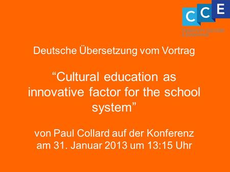 Deutsche Übersetzung vom Vortrag Cultural education as innovative factor for the school system von Paul Collard auf der Konferenz am 31. Januar 2013 um.