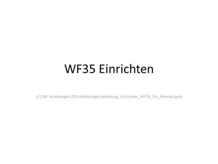 WF35 Einrichten y:\100 Anleitungen\100 Anleitungen\Anleitung_Einrichten_WF35_für_Remote.pptx.
