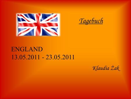 Tagebuch Klaudia Żak ENGLAND 13.05.2011 - 23.05.2011.