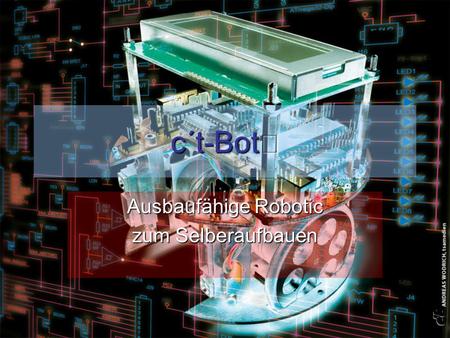 C´t-Bot Ausbaufähige Robotic zum Selberaufbauen. Was ist der c´t- Bot Von der renommierten Computerzeitschrift c´t entwickelter Kleinroboter mit Grundfläche.