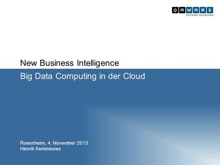 New Business Intelligence Big Data Computing in der Cloud Rosenheim, 4. November 2013 Henrik Kemmesies.