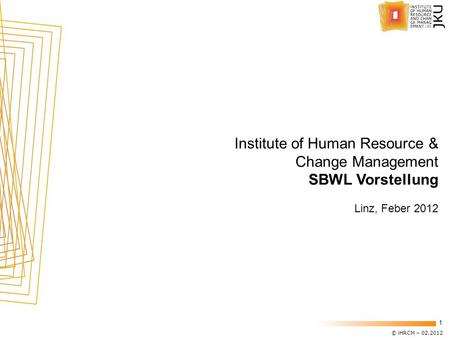 © iHRCM – 02.2012 1 Institute of Human Resource & Change Management SBWL Vorstellung Linz, Feber 2012.