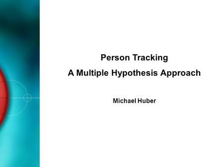 Person Tracking A Multiple Hypothesis Approach Michael Huber.