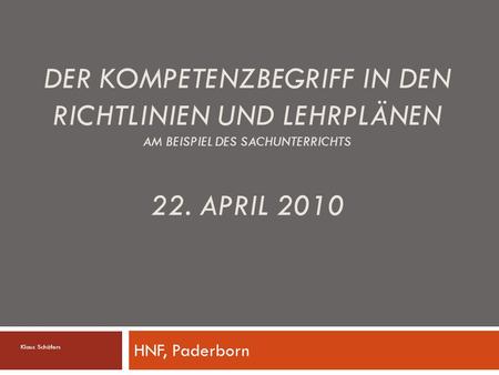 Der Kompetenzbegriff in den Richtlinien und Lehrplänen am Beispiel des Sachunterrichts 22. April 2010 HNF, Paderborn Klaus Schäfers.