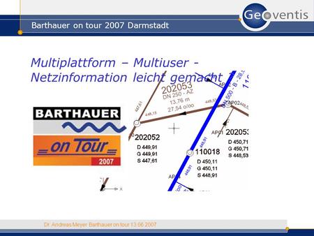 Barthauer on tour 2007 Darmstadt Dr. Andreas Meyer Barthauer on tour 13.06.2007 Multiplattform – Multiuser - Netzinformation leicht gemacht ?
