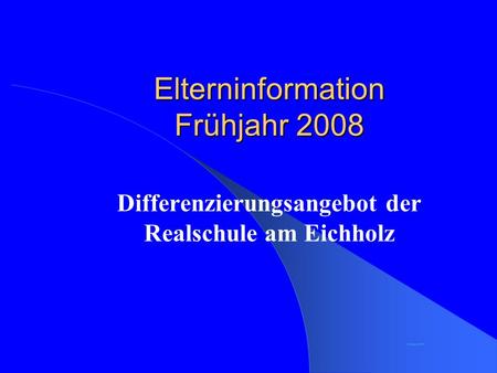 Elterninformation Frühjahr 2008 Differenzierungsangebot der Realschule am Eichholz K. Schirp 2003.