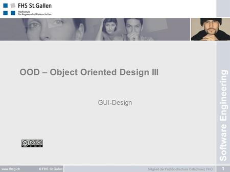 Mitglied der Fachhochschule Ostschweiz FHO 1 www.fhsg.ch © FHS St.Gallen Software Engineering OOD – Object Oriented Design III GUI-Design.