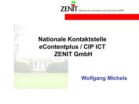 Zentrum für Innovation und Technik in NRW Nationale Kontaktstelle eContentplus / CIP ICT ZENIT GmbH Wolfgang Michels.