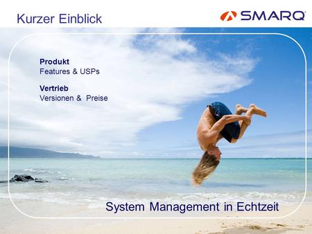 Produkt Features & USPs Vertrieb Versionen & Preise System Management in Echtzeit Kurzer Einblick.