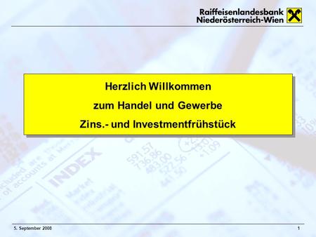 15. September 2008 Herzlich Willkommen zum Handel und Gewerbe Zins.- und Investmentfrühstück.