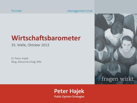 Wirtschaftsbarometer Format management club 35. Welle, Oktober 2013 Dr Peter Hajek Mag. Alexandra Siegl, MSc.