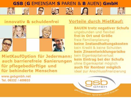 GSB (G EMEINSAM S PAREN & B AUEN) GmbH Vorteile durch MietKauf: BAUEN trotz negativer Schufa ungebunden und flexibel frei in Ort und Größe freie Familienplanung.