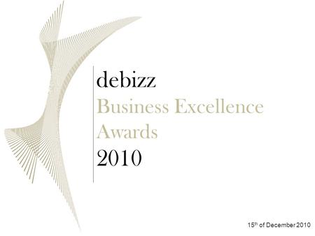 Debizz Business Excellence Awards 2010 15 th of December 2010.