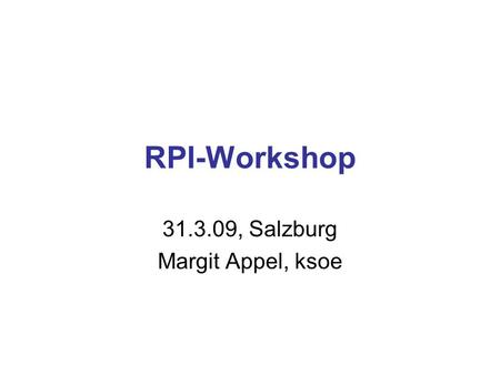 RPI-Workshop 31.3.09, Salzburg Margit Appel, ksoe.