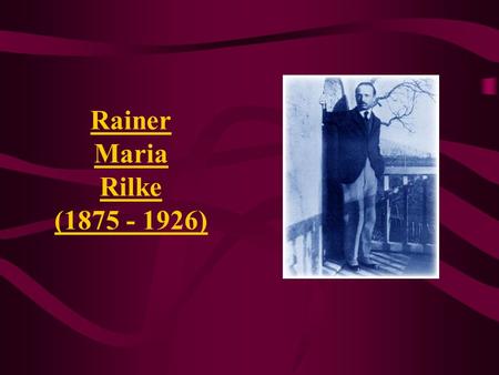 Rainer Maria Rilke (1875 - 1926).