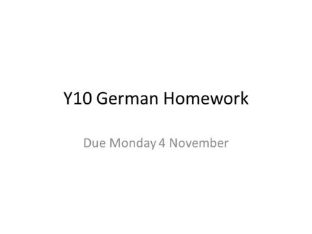 Y10 German Homework Due Monday 4 November. Title: Meine kommenden Ferien Write an account of approx. 130-150 words about what you will do in the coming.