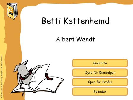 Inhaltliche Aufbereitung: Brigitte Schwarzlmüller Quiz für Einsteiger Quiz für Profis Buchinfo Albert Wendt Betti Kettenhemd Beenden.