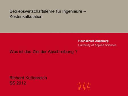 Betriebswirtschaftslehre für Ingenieure – Kostenkalkulation Richard Kuttenreich SS 2012 Was ist das Ziel der Abschreibung ?