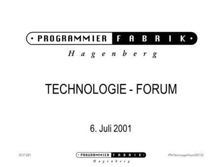 06.07.2001PFH-Technologie-Forum-2001-02 TECHNOLOGIE - FORUM 6. Juli 2001.