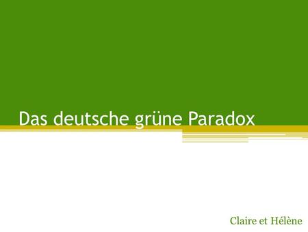 Das deutsche grüne Paradox Claire et Hélène. Plan I. Das grüne Bild von Deutschland 1) Deutschland: ein umweltfreundliches Land 2) Die Wichtigkeit der.