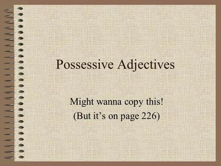 Possessive Adjectives Might wanna copy this! (But its on page 226)