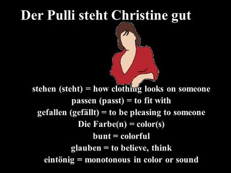 Stehen (steht) = how clothing looks on someone passen (passt) = to fit with gefallen (gefällt) = to be pleasing to someone Die Farbe(n) = color(s) bunt.