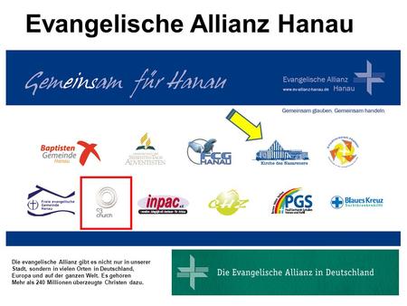 Evangelische Allianz Hanau Die evangelische Allianz gibt es nicht nur in unserer Stadt, sondern in vielen Orten in Deutschland, Europa und auf der ganzen.