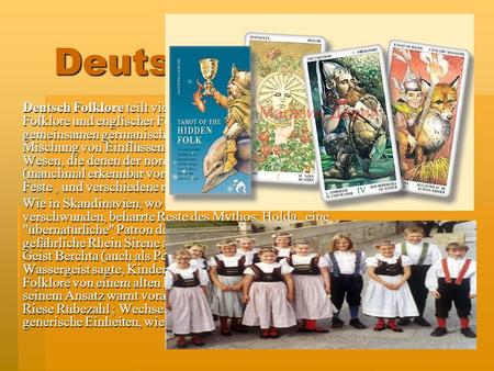 Deutsch Folklore Deutsch Folklore teilt viele Eigenschaften mit skandinavischer Folklore und englischer Folklore aufgrund ihrer Herkunft in einem gemeinsamen germanischen.