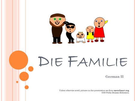 Die Familie German II Unless otherwise noted, pictures in this presentation are from openclipart.org, CCO Public Domain Dedication.