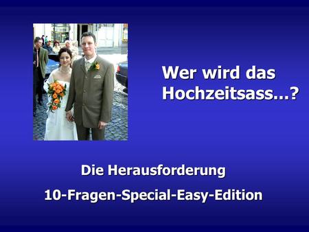 Die Herausforderung 10-Fragen-Special-Easy-Edition Wer wird das Hochzeitsass...?