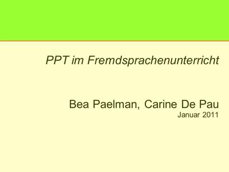 PPT im Fremdsprachenunterricht Bea Paelman, Carine De Pau Januar 2011.