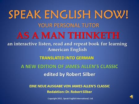 AS A MAN THINKETH an interactive listen, read and repeat book for learning American English A NEW EDITION OF JAMES ALLENS CLASSIC edited by Robert Silber.