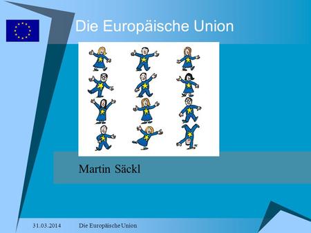 Die Europäische Union Martin Säckl 28.03.2017 Die Europäische Union.