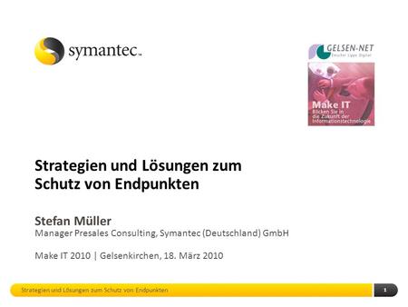 1 Strategien und Lösungen zum Schutz von Endpunkten Strategien und Lösungen zum Schutz von Endpunkten Stefan Müller Manager Presales Consulting, Symantec.