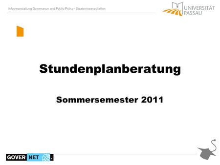 Infoveranstaltung Governance and Public Policy - Staatswissenschaften / 18 Stundenplanberatung Sommersemester 2011.
