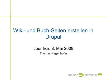 Wiki- und Buch-Seiten erstellen in Drupal Jour fixe, 8. Mai 2009 Thomas Hagenhofer.