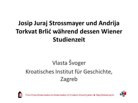 Josip Juraj Strossmayer und Andrija Torkvat Brlić während dessen Wiener Studienzeit Vlasta Švoger Kroatisches Institut für Geschichte, Zagreb.