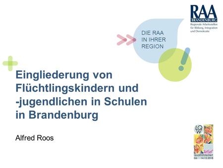 Die RAA in Ihrer Region Eingliederung von Flüchtlingskindern und -jugendlichen in Schulen in Brandenburg Alfred Roos.