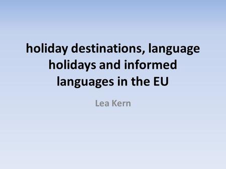 Holiday destinations, language holidays and informed languages in the EU Lea Kern.