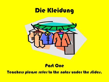 Die Kleidung Part One Teachers please refer to the notes under the slides.