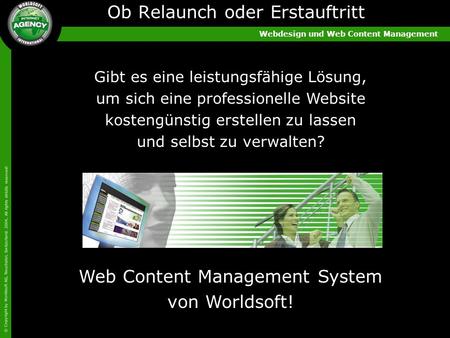 Webdesign und Web Content Management © Copyright by Worldsoft AG, Neuchatel, Switzerland. 2004, All rights strictly reserved! Ob Relaunch oder Erstauftritt.