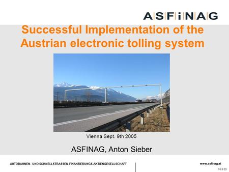AUTOBAHNEN- UND SCHNELLSTRASSEN-FINANZIERUNGS-AKTIENGESELLSCHAFT www.asfinag.at AUTOBAHNEN- UND SCHNELLSTRASSEN-FINANZIERUNGS-AKTIENGESELLSCHAFT www.asfinag.at.