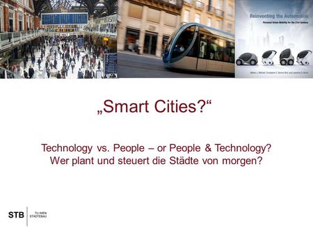 Technology vs. People – or People & Technology? Wer plant und steuert die Städte von morgen? „Smart Cities?“