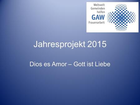 Jahresprojekt 2015 Dios es Amor – Gott ist Liebe.